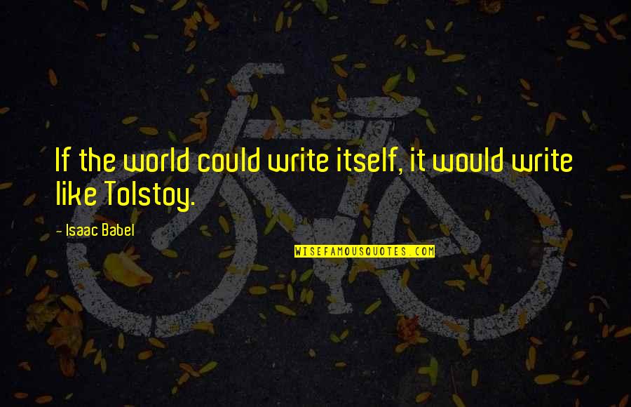 Babel Quotes By Isaac Babel: If the world could write itself, it would