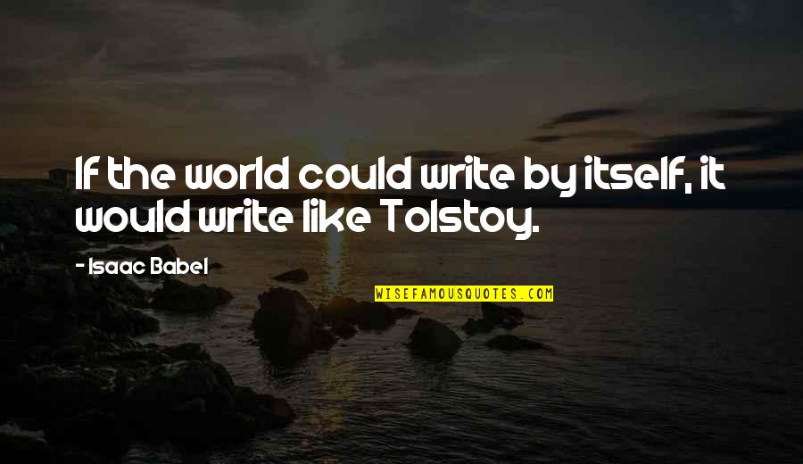 Babel Quotes By Isaac Babel: If the world could write by itself, it