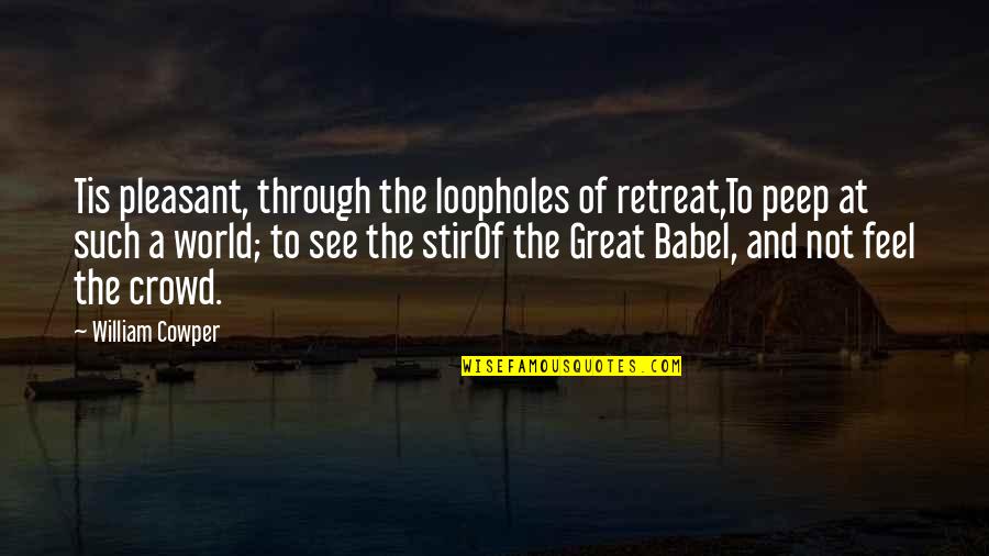 Babel Quotes By William Cowper: Tis pleasant, through the loopholes of retreat,To peep Babel Quotes By William Cowper: Tis pleasant, through the loopholes of retreat,To peep