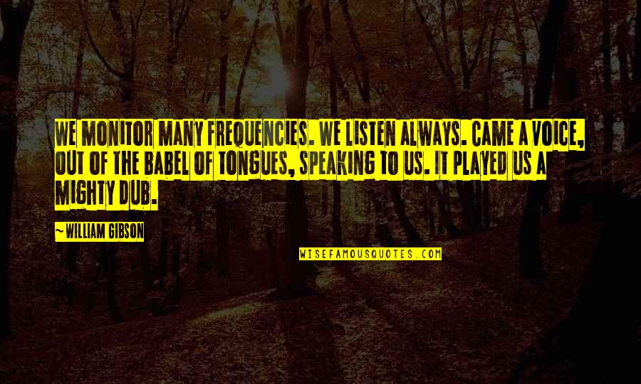Babel Quotes By William Gibson: We monitor many frequencies. We listen always. Came Babel Quotes By William Gibson: We monitor many frequencies. We listen always. Came