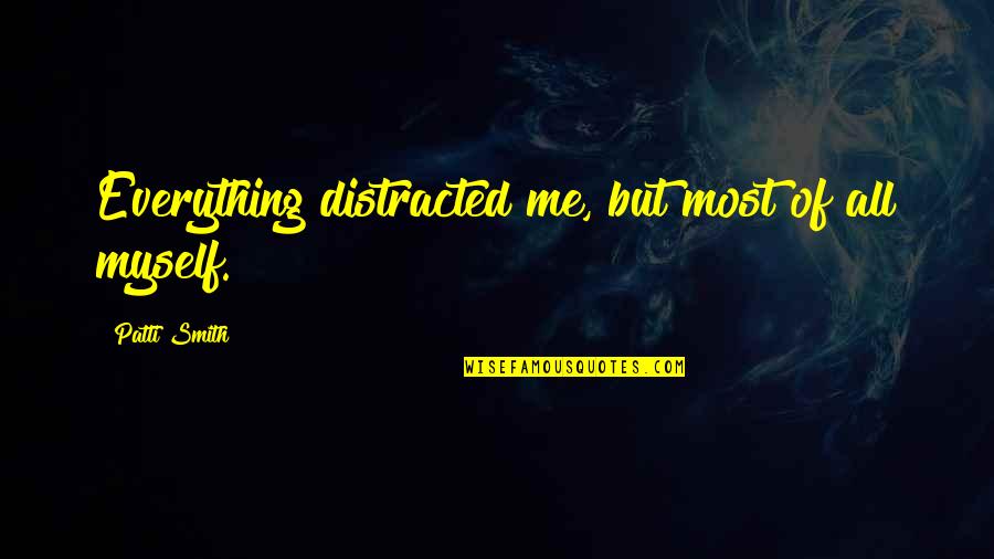 Babelfish Online Quotes By Patti Smith: Everything distracted me, but most of all myself. Babelfish Online Quotes By Patti Smith: Everything distracted me, but most of all myself.