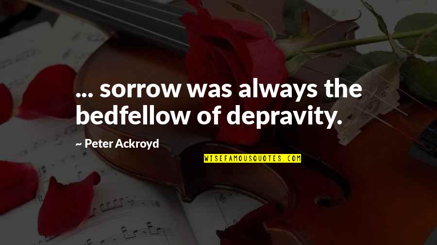 Babelsberg Film Quotes By Peter Ackroyd: ... sorrow was always the bedfellow of depravity.