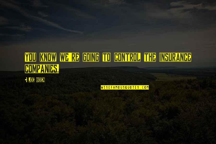 Babelson Quotes By Joe Biden: You know we're going to control the insurance