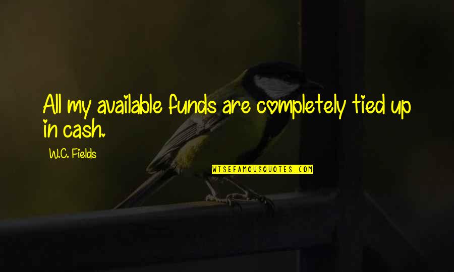 Babenko Natalia Quotes By W.C. Fields: All my available funds are completely tied up Babenko Natalia Quotes By W.C. Fields: All my available funds are completely tied up