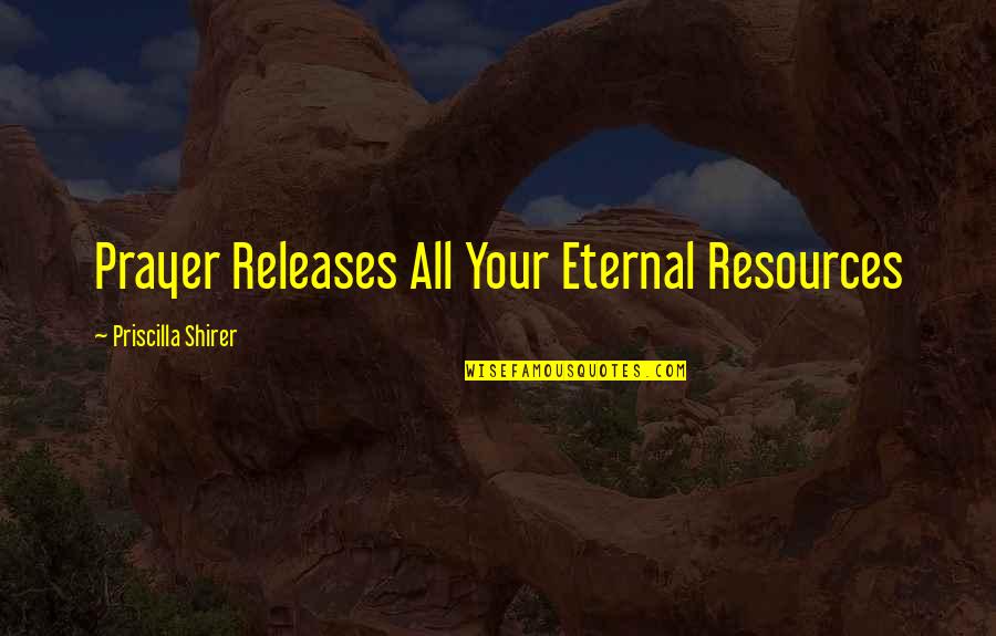 Baberaham Lincoln Quotes By Priscilla Shirer: Prayer Releases All Your Eternal Resources