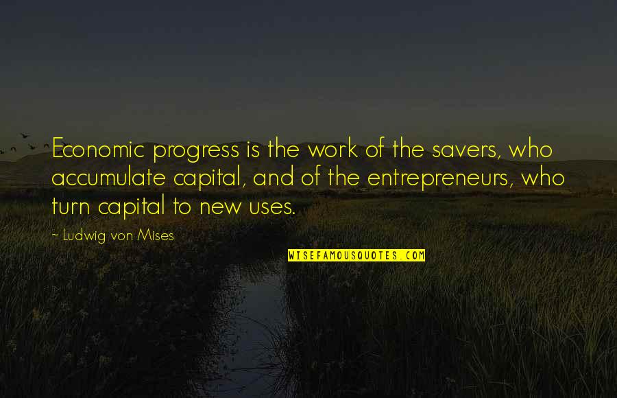 Baberham Quotes By Ludwig Von Mises: Economic progress is the work of the savers,
