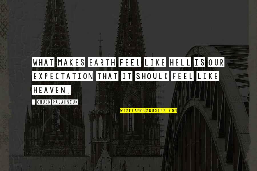 Babete Cameroon Quotes By Chuck Palahniuk: What makes earth feel like hell is our Babete Cameroon Quotes By Chuck Palahniuk: What makes earth feel like hell is our