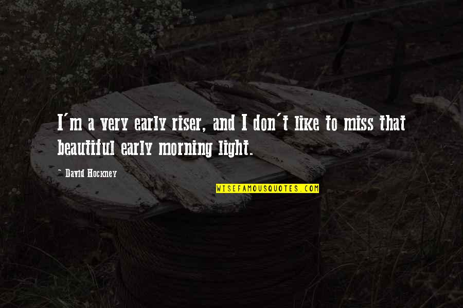 Babete Cameroon Quotes By David Hockney: I'm a very early riser, and I don't Babete Cameroon Quotes By David Hockney: I'm a very early riser, and I don't