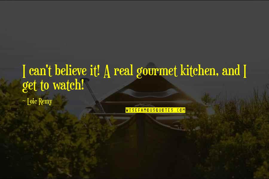 Babete Cameroon Quotes By Loic Remy: I can't believe it! A real gourmet kitchen,