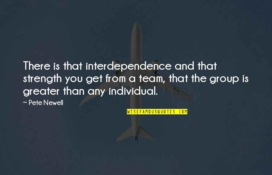 Babete Cameroon Quotes By Pete Newell: There is that interdependence and that strength you Babete Cameroon Quotes By Pete Newell: There is that interdependence and that strength you