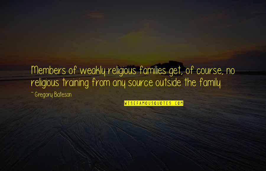 Babette Font Quotes By Gregory Bateson: Members of weakly religious families get, of course, Babette Font Quotes By Gregory Bateson: Members of weakly religious families get, of course,