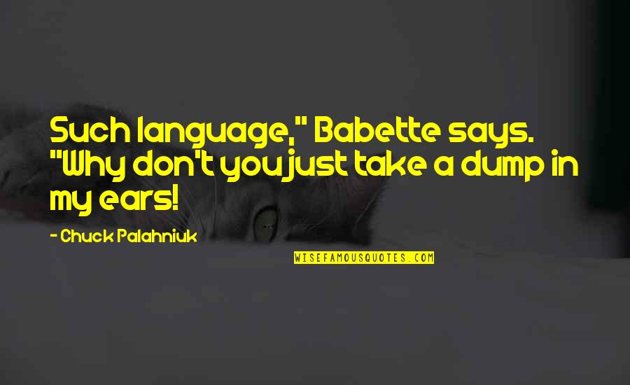 Babette Quotes By Chuck Palahniuk: Such language," Babette says. "Why don't you just