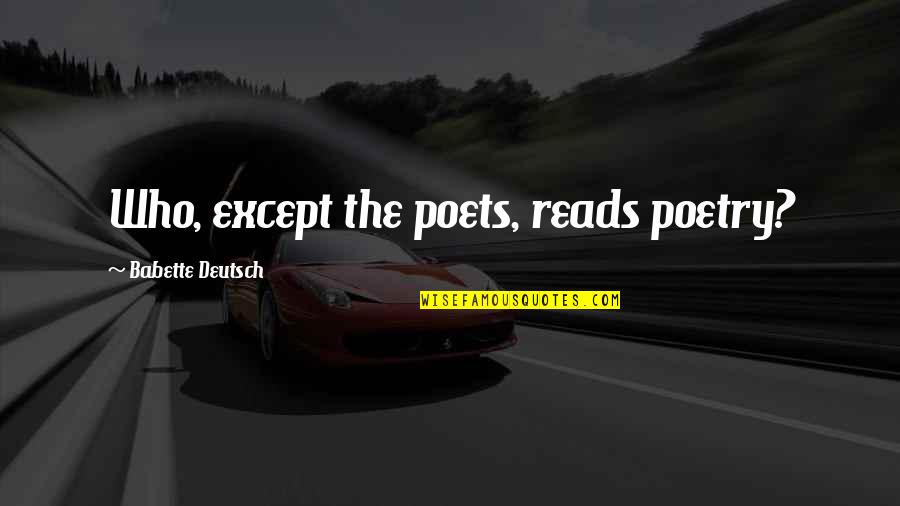 Babette's Quotes By Babette Deutsch: Who, except the poets, reads poetry?