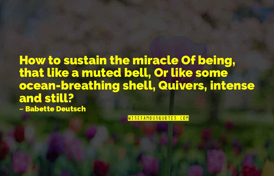 Babette's Quotes By Babette Deutsch: How to sustain the miracle Of being, that