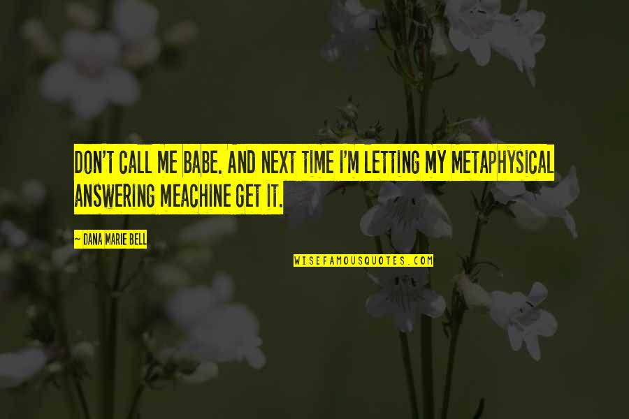 Babettes The Villages Quotes By Dana Marie Bell: Don't call me babe. And next time I'm Babettes The Villages Quotes By Dana Marie Bell: Don't call me babe. And next time I'm