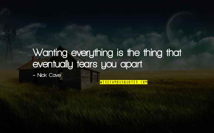 Babhani Quotes By Nick Cave: Wanting everything is the thing that eventually tears