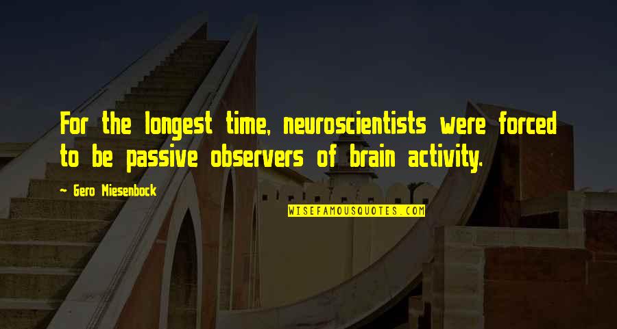 Babich Construction Quotes By Gero Miesenbock: For the longest time, neuroscientists were forced to Babich Construction Quotes By Gero Miesenbock: For the longest time, neuroscientists were forced to