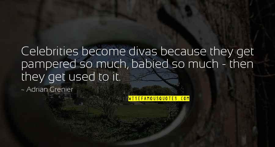 Babied Quotes By Adrian Grenier: Celebrities become divas because they get pampered so Babied Quotes By Adrian Grenier: Celebrities become divas because they get pampered so