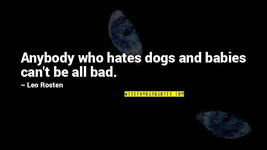 Babies And Dogs Quotes By Leo Rosten: Anybody who hates dogs and babies can't be