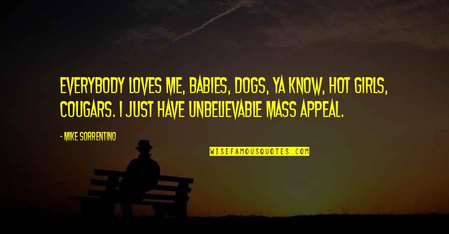 Babies And Dogs Quotes By Mike Sorrentino: Everybody loves me, babies, dogs, ya know, hot