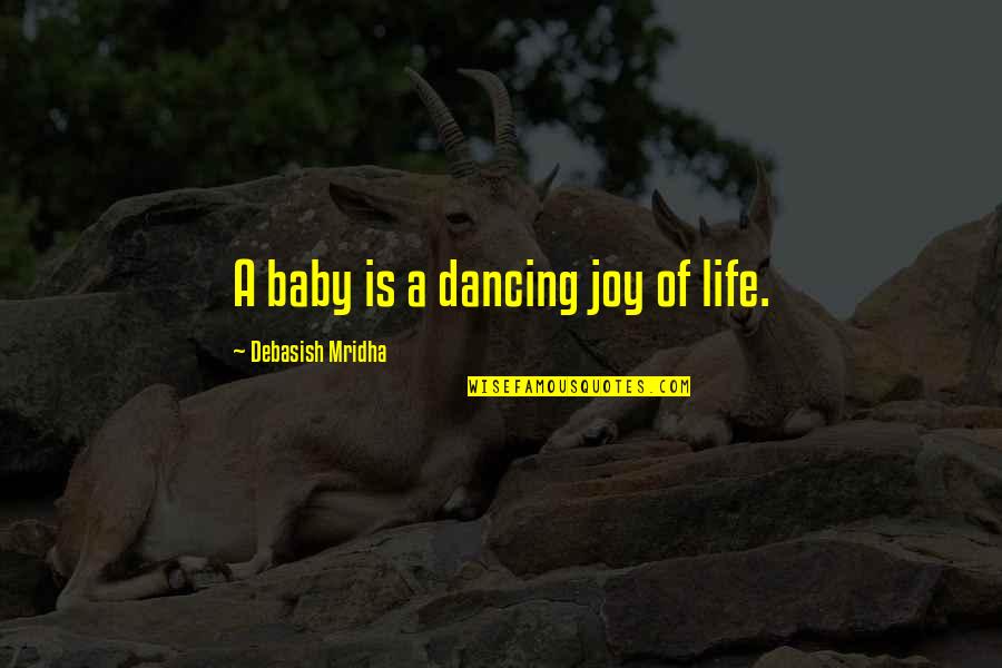 Babies And Life Quotes By Debasish Mridha: A baby is a dancing joy of life.