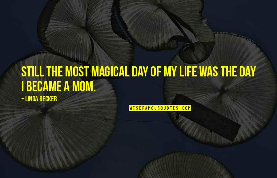 Babies And Life Quotes By Linda Becker: Still the most magical day of my life