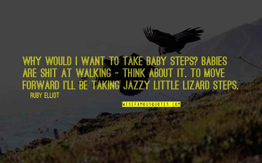 Babies And Life Quotes By Ruby Elliot: Why would I want to take baby steps?