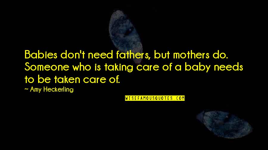 Babies And Mothers Quotes By Amy Heckerling: Babies don't need fathers, but mothers do. Someone