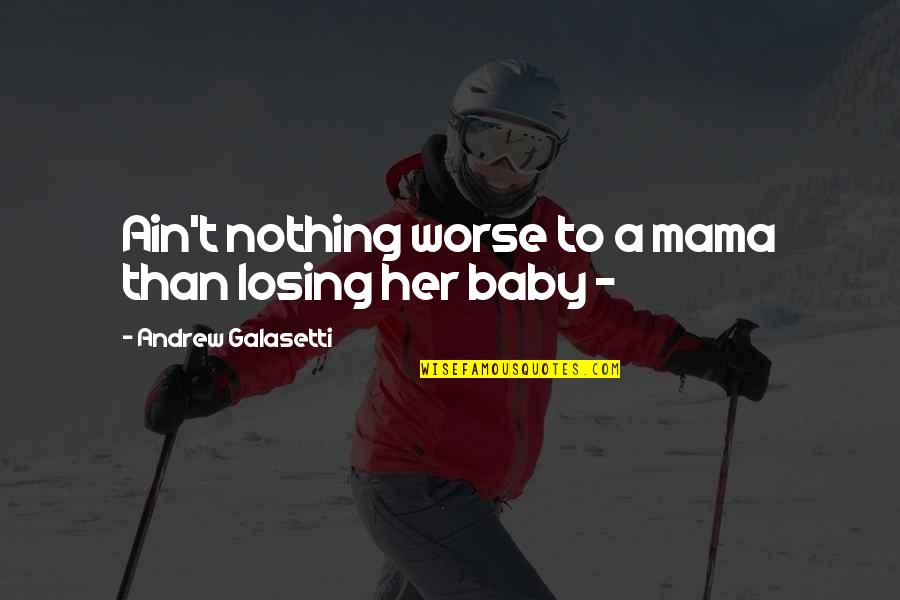 Babies And Mothers Quotes By Andrew Galasetti: Ain't nothing worse to a mama than losing