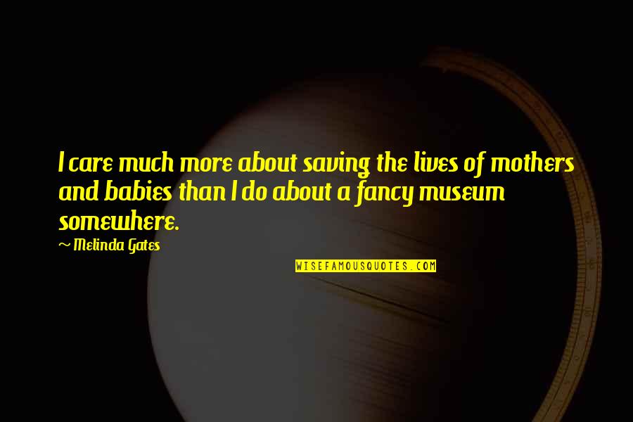 Babies And Mothers Quotes By Melinda Gates: I care much more about saving the lives