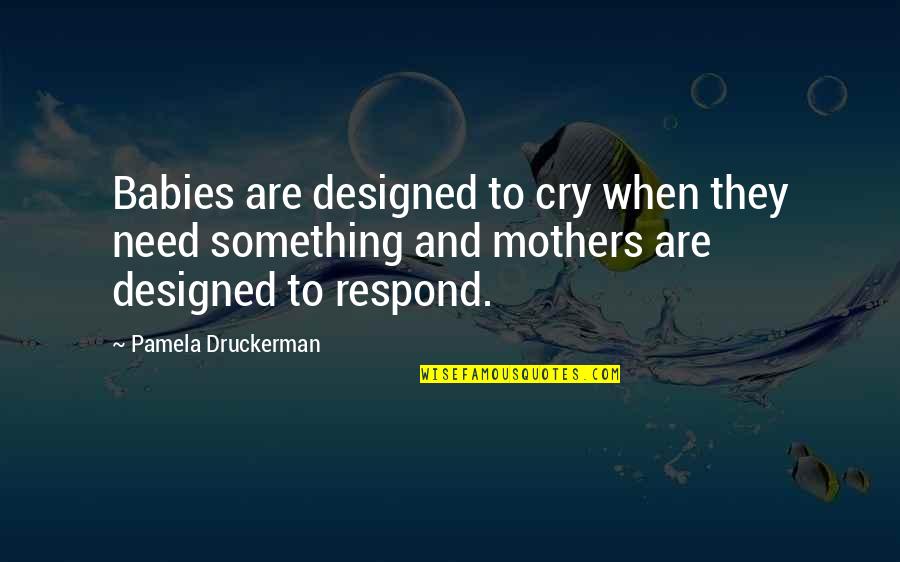 Babies And Mothers Quotes By Pamela Druckerman: Babies are designed to cry when they need