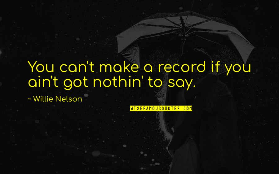 Babies Are So Innocent Quotes By Willie Nelson: You can't make a record if you ain't Babies Are So Innocent Quotes By Willie Nelson: You can't make a record if you ain't