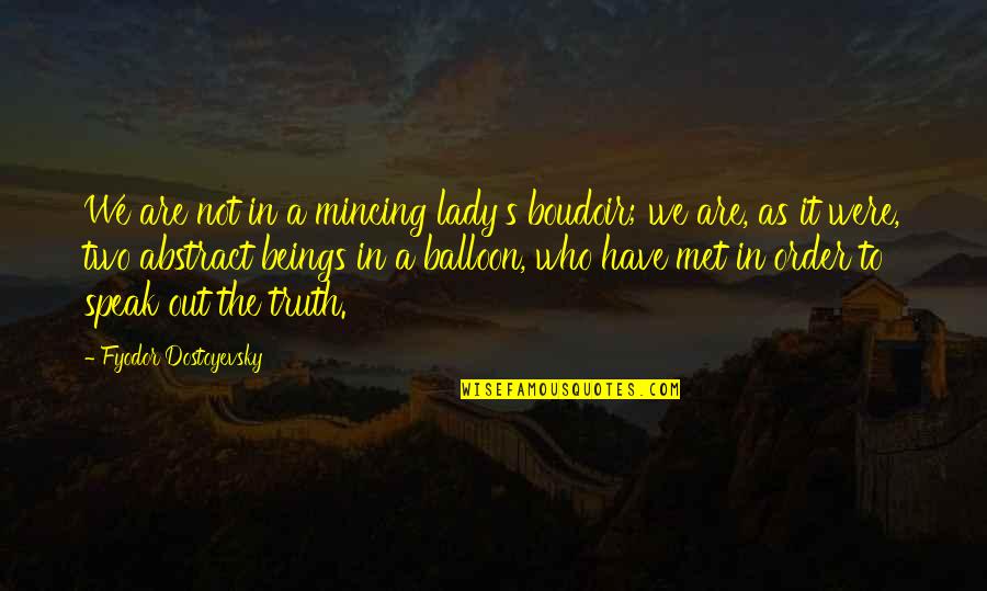 Babies Are The Buds Of Life Quotes By Fyodor Dostoyevsky: We are not in a mincing lady's boudoir; Babies Are The Buds Of Life Quotes By Fyodor Dostoyevsky: We are not in a mincing lady's boudoir;