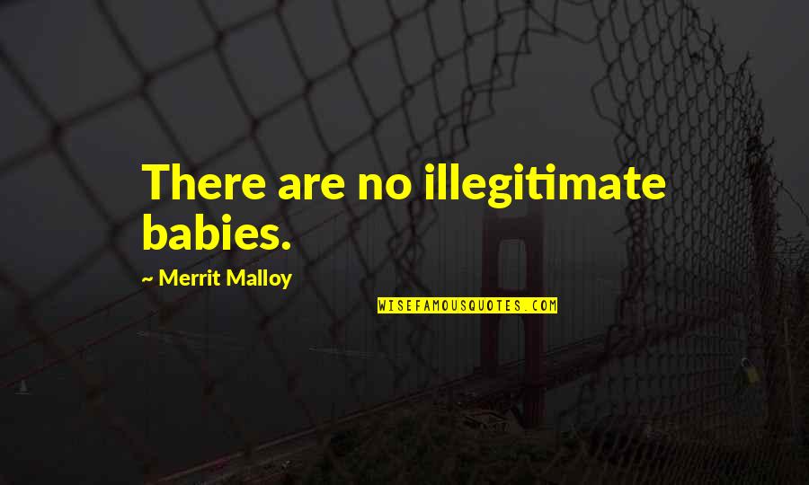 Babies Birth Quotes By Merrit Malloy: There are no illegitimate babies.