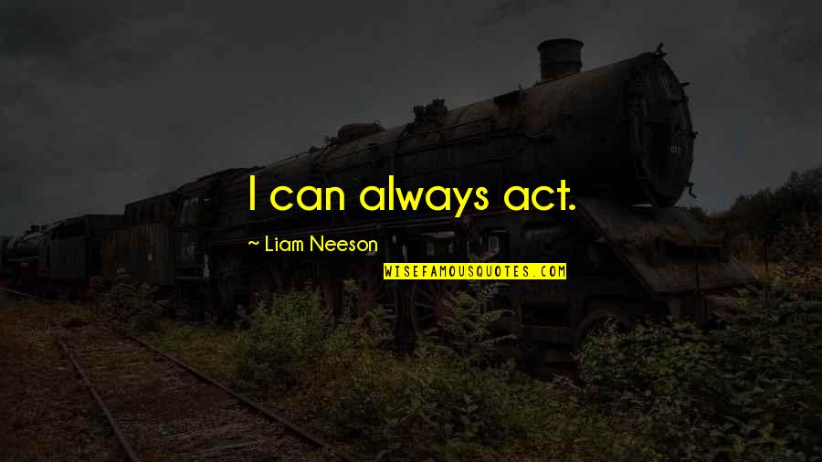 Babies Crawling Quotes By Liam Neeson: I can always act. Babies Crawling Quotes By Liam Neeson: I can always act.