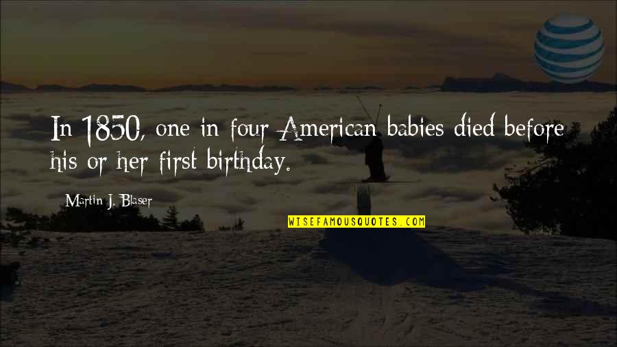 Babies First Birthday Quotes By Martin J. Blaser: In 1850, one in four American babies died