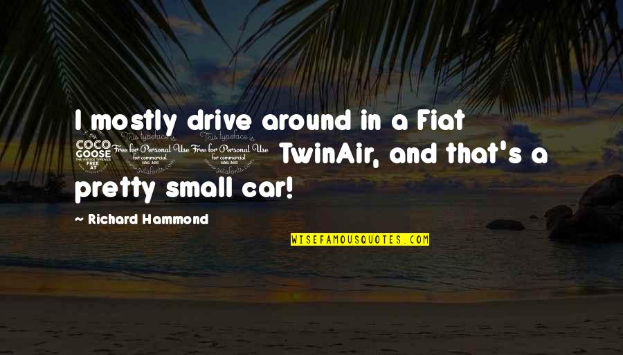 Babies First Birthday Quotes By Richard Hammond: I mostly drive around in a Fiat 500