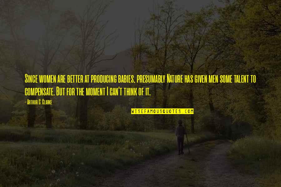 Babies For Quotes By Arthur C. Clarke: Since women are better at producing babies, presumably Babies For Quotes By Arthur C. Clarke: Since women are better at producing babies, presumably
