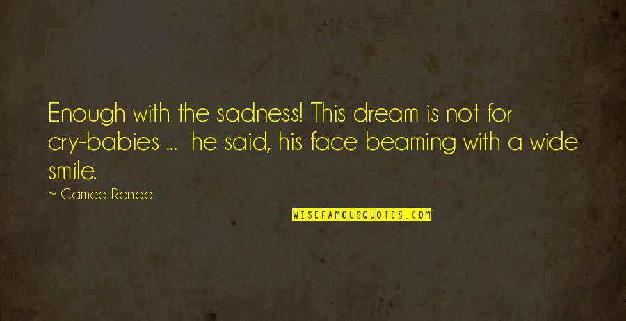 Babies For Quotes By Cameo Renae: Enough with the sadness! This dream is not Babies For Quotes By Cameo Renae: Enough with the sadness! This dream is not