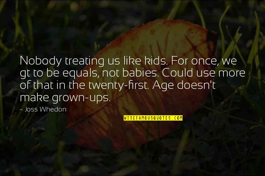 Babies For Quotes By Joss Whedon: Nobody treating us like kids. For once, we Babies For Quotes By Joss Whedon: Nobody treating us like kids. For once, we
