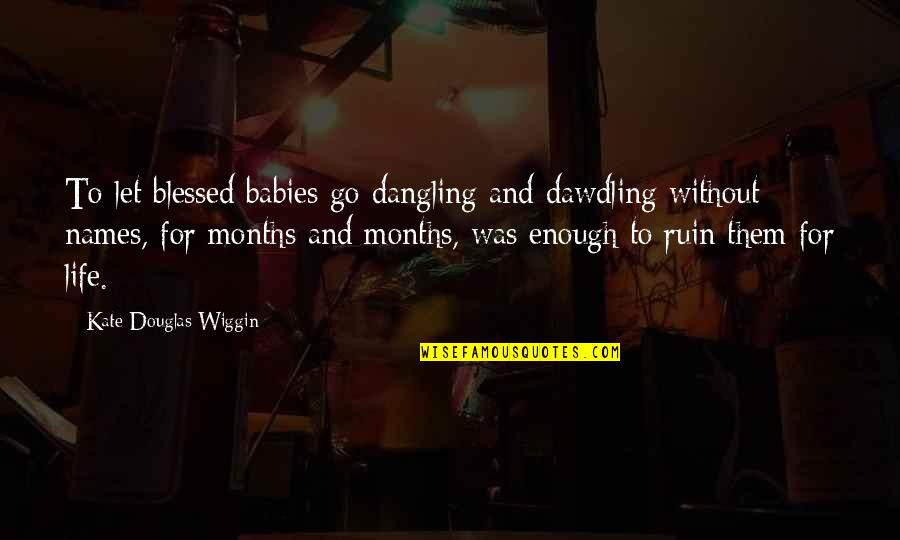 Babies For Quotes By Kate Douglas Wiggin: To let blessed babies go dangling and dawdling Babies For Quotes By Kate Douglas Wiggin: To let blessed babies go dangling and dawdling