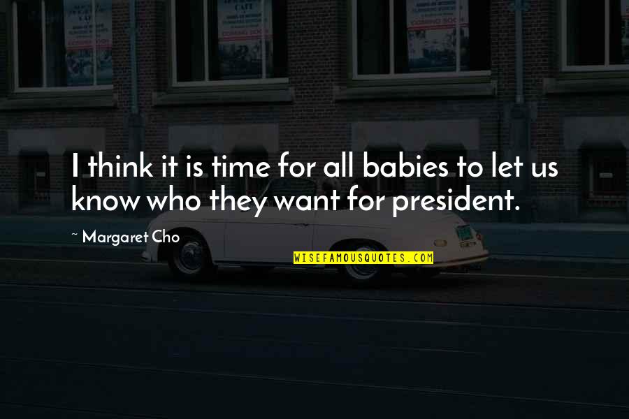 Babies For Quotes By Margaret Cho: I think it is time for all babies