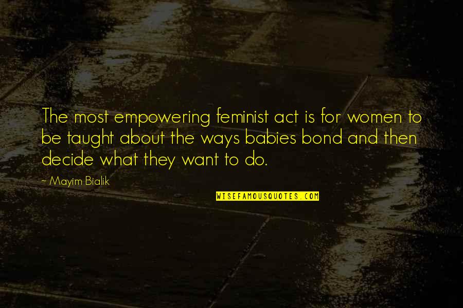 Babies For Quotes By Mayim Bialik: The most empowering feminist act is for women Babies For Quotes By Mayim Bialik: The most empowering feminist act is for women