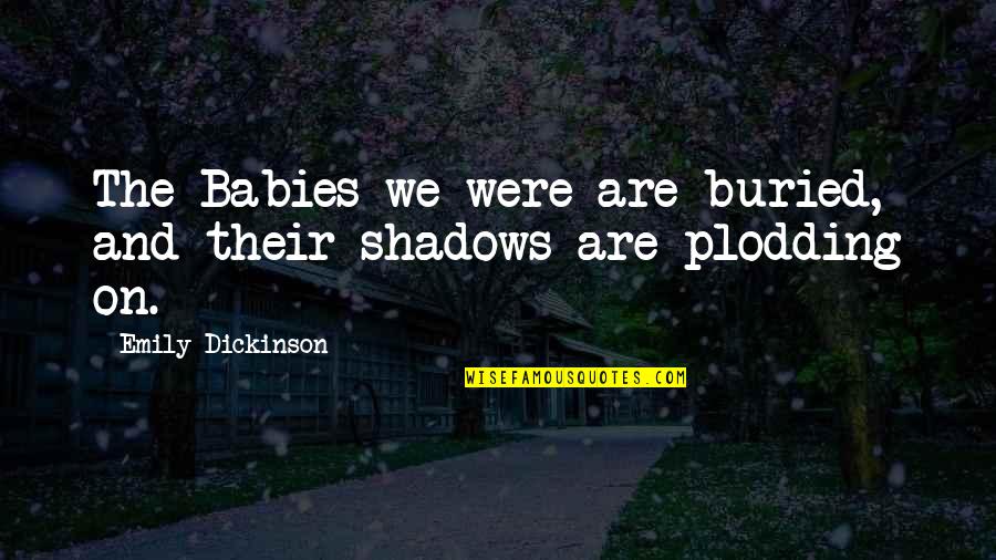 Babies Growing Quotes By Emily Dickinson: The Babies we were are buried, and their