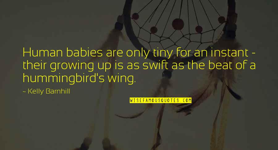 Babies Growing Up Quotes By Kelly Barnhill: Human babies are only tiny for an instant