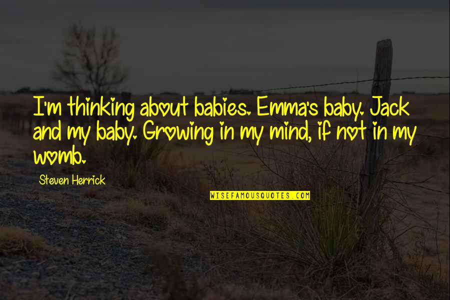 Babies Growing Up Quotes By Steven Herrick: I'm thinking about babies. Emma's baby. Jack and