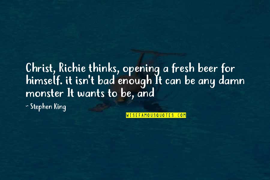 Babies Happiness Quotes By Stephen King: Christ, Richie thinks, opening a fresh beer for