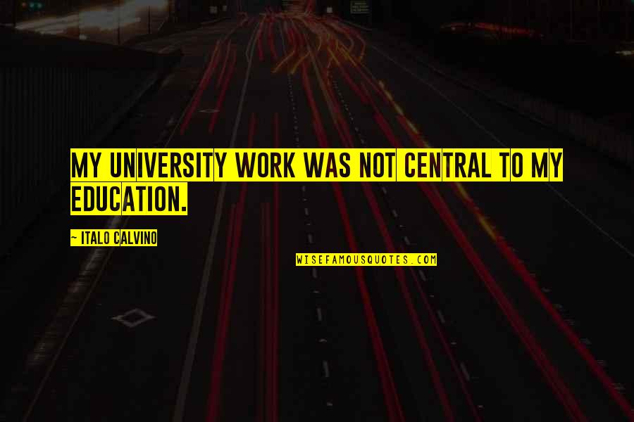 Babies In Heaven Quotes By Italo Calvino: My university work was not central to my Babies In Heaven Quotes By Italo Calvino: My university work was not central to my