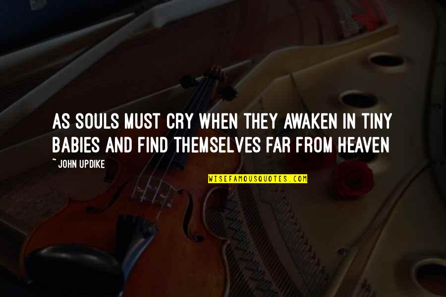 Babies In Heaven Quotes By John Updike: As souls must cry when they awaken in