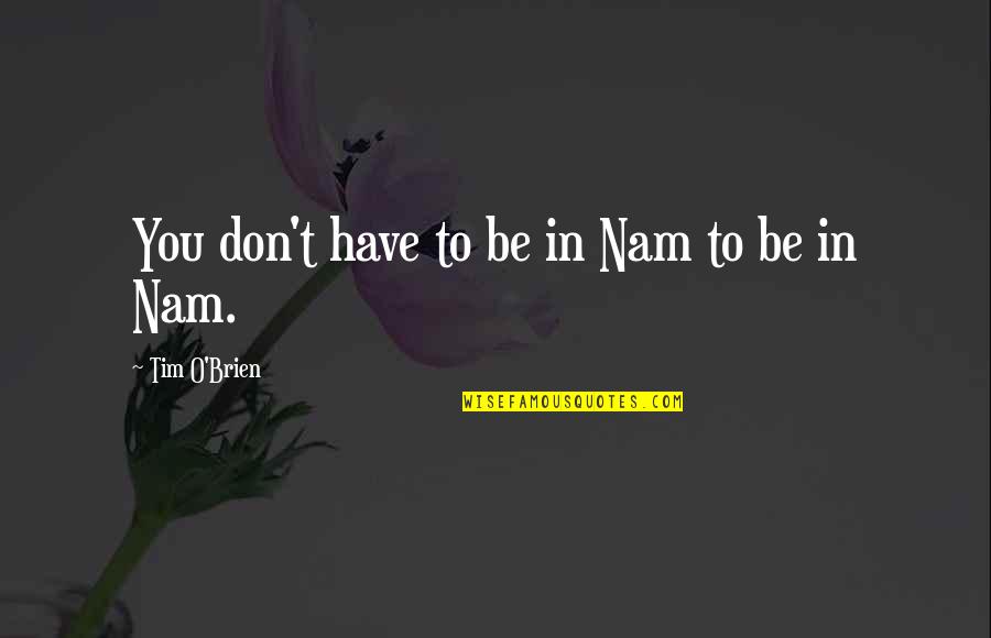 Babies In Heaven Quotes By Tim O'Brien: You don't have to be in Nam to Babies In Heaven Quotes By Tim O'Brien: You don't have to be in Nam to